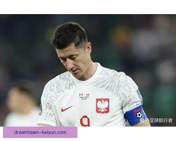 莱万多夫斯基持续提升的领导力在球队表现中显现出明显影响力